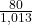 \frac{80}{\text{1,013} }