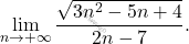 \[ \lim_{n \to +\infty} \dfrac{\sqrt{3n^2 - 5n + 4}}{2n - 7}. \]