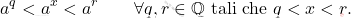 \begin{equation*} 	a^q < a^x < a^r 	\qquad 	\forall q,r \in \mathbb{Q} \text{ tali che } 	q < x < r. \end{equation*}