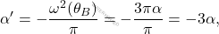 \begin{equation*} 	\alpha' = -\dfrac{\omega^2(\theta_B)}{\pi} = -\dfrac{3\pi\alpha}{\pi} = -3\alpha, \end{equation*}