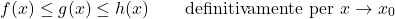 \begin{equation*} f(x) \leq g(x) \leq h(x) \qquad \text{definitivamente per $x \to x_0$} \end{equation*}