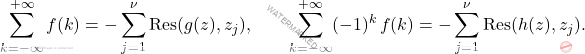 \[\begin{aligned} 		\sum_{k=-\infty}^{+ \infty} f(k)=-\sum_{j=1}^\nu \mathrm{Res}(g(z),z_j), 		\qquad 		\sum_{k=-\infty}^{+ \infty} (-1)^k \, f(k)=-\sum_{j=1}^\nu \mathrm{Res}(h(z),z_j). 	\end{aligned}\]
