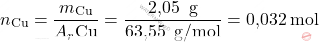 \[ n_{\text{Cu}} = \frac{m_{\text{Cu}}}{A_r \text{Cu}} = \frac{\text{2,05  } \, \text{g}}{\text{63,55 } \, \text{g/mol}} =\text{0,032}  \, \text{mol} \]