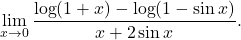 \begin{equation*} \lim_{x \to 0} \frac{\log(1+x)- \log(1-\sin x)}{x+2\sin x}. \end{equation*}