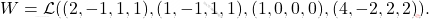 \[W = \mathcal{L}((2,-1, 1, 1 ),  (1,-1, 1, 1), (1, 0, 0, 0), (4,-2, 2, 2)).\]
