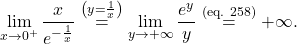 \begin{equation*} \lim_{x \to 0^+} \frac{x}{e^{-\frac{1}{x}}} \overset{\left (y=\frac{1}{x}\right )}{=} \lim_{y \to +\infty} \frac{e^y}{y} \overset{\text{(eq. 258)}}{=} +\infty. \end{equation*}