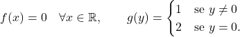 \begin{equation*} f(x)=0 \quad \forall x \in \mathbb{R}, \qquad g(y)= \begin{cases} 1			& \text{se } y \neq 0 \\ 2			& \text{se } y	=0. \end{cases} \end{equation*}