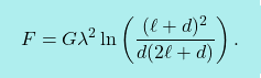 \[\boxcolorato{fisica}{F = G \lambda^2 \ln \left(\dfrac{(\ell+d)^2}{d(2\ell+d)}\right).}\]
