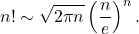 \[ n! \sim \sqrt{2\pi n} \left(\frac{n}{e}\right)^n. \]
