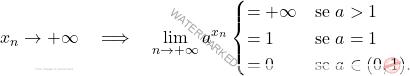 \displaystyle x_n \to + \infty 		\quad 		\Longrightarrow 		\quad 		\lim_{n \to + \infty} a^{x_n} 		\begin{cases} 			=+\infty			& \text{se } a >1\\ 			= 1 				& \text{se } a =1\\ 			= 0					& \text{se } a \in (0,1). 		\end{cases}