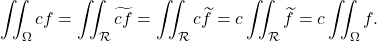 \[\iint_\Omega c f = \iint_\mathcal R \widetilde {cf}=  \iint_\mathcal R c\widetilde f= c \iint_\mathcal R \widetilde f= c\iint_\Omega f.\]