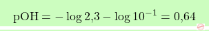 \[\boxcolorato{chimica}{\text{pOH} = -\log \text{2,3} - \log 10^{-1} = \text{0,64}}\]