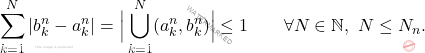 \begin{equation*} \sum_{k=1}^N |b_k^n - a_k^n| = \Big| \bigcup_{k=1}^N (a_k^n, b_k^n) \Big| \leq 1 \qquad \forall N \in \mathbb{N}, \,\, N \leq N_n. \end{equation*}