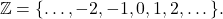 \begin{equation*} \mathbb{Z}=\{\dots,-2,-1,0,1,2,\dots\}. \end{equation*}