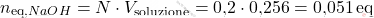\[ n_{\text{eq,} \ce{NaOH}} = N \cdot V_{\text{soluzione}} = \text{0,2} \cdot \text{0,256} = \text{0,051} \, \text{eq} \]