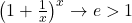 \left (1 + \frac{1}{x} \right )^{x} \to e>1