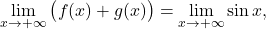 \begin{equation*} \lim_{x \to +\infty} \big( f(x)+g(x)\big) = \lim_{x \to +\infty} \sin x, \end{equation*}