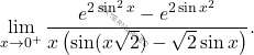 \[ \lim_{x \to 0^+} \frac{e^{2 \sin^2 x} - e^{2 \sin x^2}}{x \left( \sin(x \sqrt{2}) - \sqrt{2} \sin x \right)}. \]