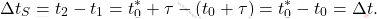 \begin{equation*} \Delta t_S = t_2 - t_1 = t_0^* + \tau - (t_0 + \tau) = t_0^* -t_0 = \Delta t. \end{equation*}