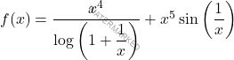 f(x)= \dfrac{x^4}{\log \left( 1+ \dfrac{1}{x} \right)}+x^5 \sin  			\left( \dfrac{1}{x} \right)