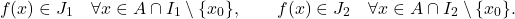 \begin{equation*} f(x) \in J_1 \quad \forall x \in A \cap I_1 \setminus \{x_0\}, \qquad f(x) \in J_2 \quad \forall x \in A \cap I_2 \setminus \{x_0\}. \end{equation*}