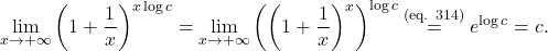 \begin{equation*} \lim_{x \to +\infty} \left (1 + \frac{1}{x} \right )^{x \log c} = \lim_{x \to +\infty} \left (\left (1 + \frac{1}{x} \right )^{x} \right )^{\log c} \overset{\text{(eq. 314)}}{=} e^{\log c} = c. \end{equation*}