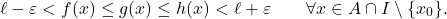 \begin{equation*} \ell- \varepsilon < f(x) \leq g(x) \leq h(x) < \ell +\varepsilon \qquad \forall x \in A \cap I \setminus \{x_0\}. \end{equation*}