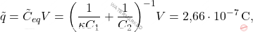 \begin{equation*} \tilde{q}=\tilde{C}_{eq}V=\bigg({1\over \kappa C_1}+{1\over C_2}\bigg)^{-1}V=\text{2,66}\cdot 10^{-7}\,\text{C}, \end{equation*}