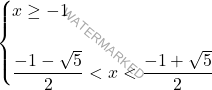 \[\begin{cases} 	x\ge-1\\\\ 	\dfrac{-1-\sqrt{5}}{2} <x < \dfrac{-1+\sqrt{5}}{2} \end{cases}\]