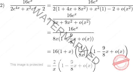 \[ \begin{aligned} \text{2)} \quad \frac{16 e^x}{2 e^{4x} + x^2 e^x - 2} &= \frac{16 e^x}{2 (1 + 4x + 8x^2) + x^2 (1) - 2 + o(x^2)} \\ &= \frac{16 e^x}{8x + 9x^2 + o(x^2)} \\ &= \frac{16 e^x}{8x (1 + \dfrac{9}{8} x + o(x))} \\ &= 16 (1 + x) \left( \frac{1}{8x} \right) \left( 1 - \dfrac{9}{8} x + o(x) \right) \\ &= \frac{2}{x} \left( 1 - \dfrac{9}{8} x + o(x) \right) \end{aligned} \]