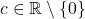 c \in \mathbb{R} \setminus \{0\}