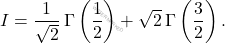 \begin{equation*} 		I = \frac{1}{\sqrt{2}}\,\Gamma\left(\frac{1}{2}\right) + \sqrt{2}\,\Gamma\left(\frac{3}{2}\right). 	\end{equation*}