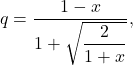 \[q=\dfrac{1-x}{1+\sqrt{\dfrac{2}{1+x}}},\]