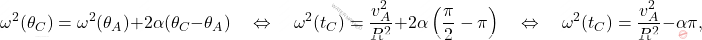 \begin{equation*} 	\omega^2(\theta_C) = \omega^2(\theta_A) + 2\alpha(\theta_C-\theta_A) \quad\Leftrightarrow\quad \omega^2(t_C) =\dfrac{v_A^2}{R^2}+ 2\alpha\left(\frac{\pi}{2}-\pi\right) \quad\Leftrightarrow\quad \omega^2(t_C) = \dfrac{v_A^2}{R^2}-\alpha\pi, \end{equation*}