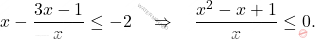 \[x - \dfrac{3x-1}{x} \le -2 \quad \Rightarrow \quad \dfrac{x^2-x+1}{x}\le0.\]