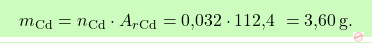 \[\boxcolorato{chimica}{ m_{\text{Cd}} = n_{\text{Cd}} \cdot A_r_{\text{Cd}} = \text{0,032} \cdot \text{112,4 }= \text{3,60} \, \text{g}.}\]