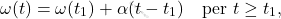 \[\omega(t) = \omega(t_1) + \alpha (t-t_1)\quad \text{per $t\geq t_1$},\]