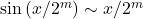 \sin\left(x/2^m\right) \sim x/2^m