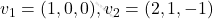 v_1 = (1, 0, 0), v_2 = (2, 1,-1)