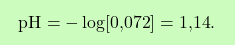 \[\boxcolorato{chimica}{\text{pH} = -\log[\text{0,072}] = \text{1,14}. }\]