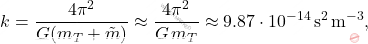 \begin{equation*} k=\dfrac{4\pi^2}{G(m_T+\tilde{m})}\approx\dfrac{4\pi^2}{G\,m_T}\approx9.87\cdot10^{-14}\,\text{s}^2\,\text{m}^{-3}, \end{equation*}