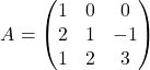 \[A= \begin{pmatrix} 1 & 0 & 0\\ 2 & 1 & -1\\ 1 & 2 & 3 \end{pmatrix}\]