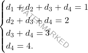 \[\begin{cases} d_1+d_2 +d_3+d_4=1\\ d_2+d_3+d_4=2\\ d_3+d_4=3\\ d_4=4. \end{cases}\]