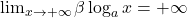 \lim_{x \to +\infty} \beta \log_a x=+\infty