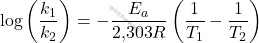 \[ \log \left( \frac{k_1}{k_2} \right) = - \frac{E_a}{\text{2,303} R} \left( \frac{1}{T_1} - \frac{1}{T_2} \right) \]