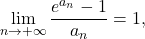 \begin{equation*} 	\lim_{n \to +\infty} \frac{e^{a_n}-1}{a_n}=1, \end{equation*}