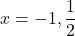 x=-1,\dfrac{1}{2}