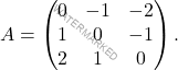 \[A = \begin{pmatrix} 0&-1&-2\\ 1&0&-1\\ 2&1&0 \end{pmatrix}.\]