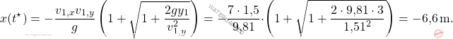 \begin{equation*} x(t^\star)=-\frac{v_{1,x}v_{1,y}}{g}\left(1+\sqrt{1+\frac{2gy_1}{v_{1,y}^2}}\right)=-\dfrac{7\cdot \text{1,5}}{\text{9,81}}\cdot \left(1+\sqrt{1+\dfrac{2\cdot \text{9,81} \cdot3}{\text{1,51}^2}}\right)=-\text{6,6} \,\text{m}. \end{equation*}