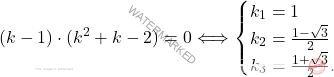 \[(k-1)\cdot(k^2+k-2)=0 \Longleftrightarrow \begin{cases} k_1=1\\ k_2=\frac{1-\sqrt{3}}{2}\\ k_3=\frac{1+\sqrt{3}}{2}.\\ \end{cases}\]